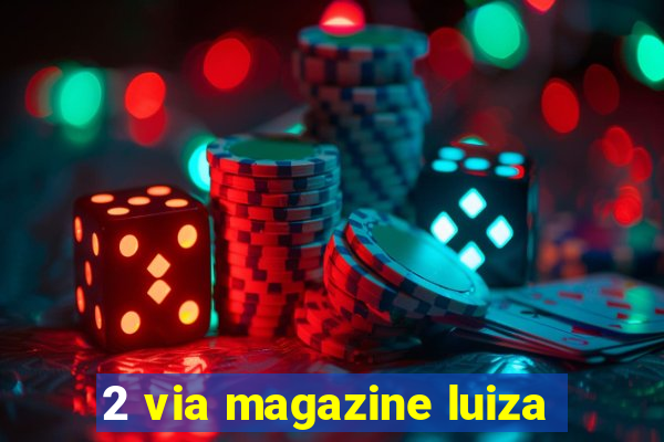 2 via magazine luiza